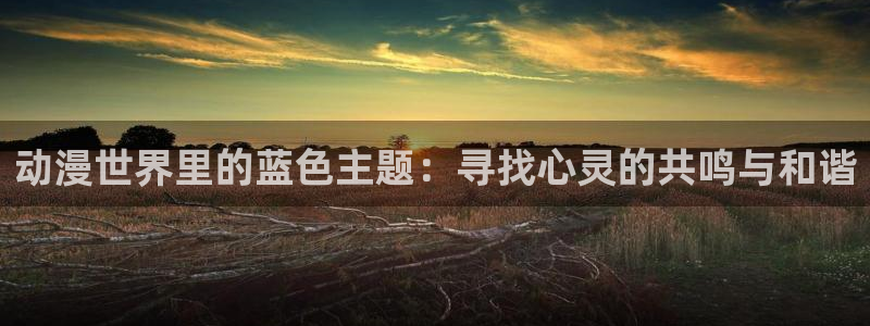 香蕉成熟时2初恋情人:动漫世界里的蓝色主题:寻找心灵的共鸣与和谐配图