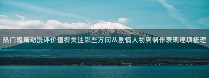 蜜桃成熟时大香蕉:热门短篇动漫评价值得关注哪些方向从剧情人物到制作表现逐项梳理配图