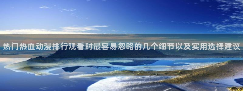 记得香蕉成熟时3国语：热门热血动漫排行观看时最容易忽略的几个细节以及实用选择建议配图